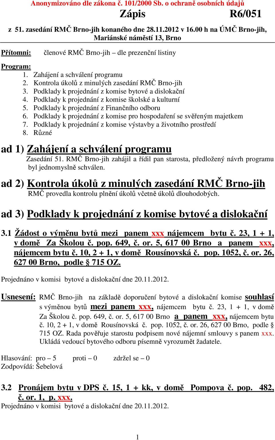 Podklady k projednání z komise bytové a dislokační 4. Podklady k projednání z komise školské a kulturní 5. Podklady k projednání z Finančního odboru 6.