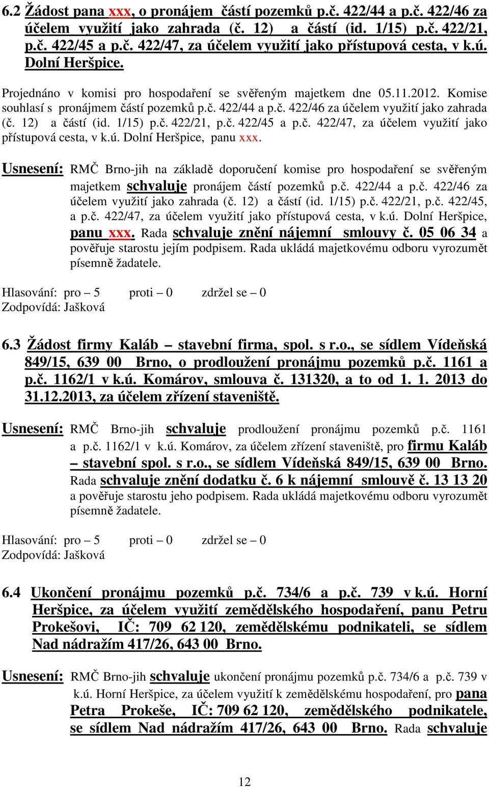 12) a částí (id. 1/15) p.č. 422/21, p.č. 422/45 a p.č. 422/47, za účelem využití jako přístupová cesta, v k.ú. Dolní Heršpice, panu xxx.