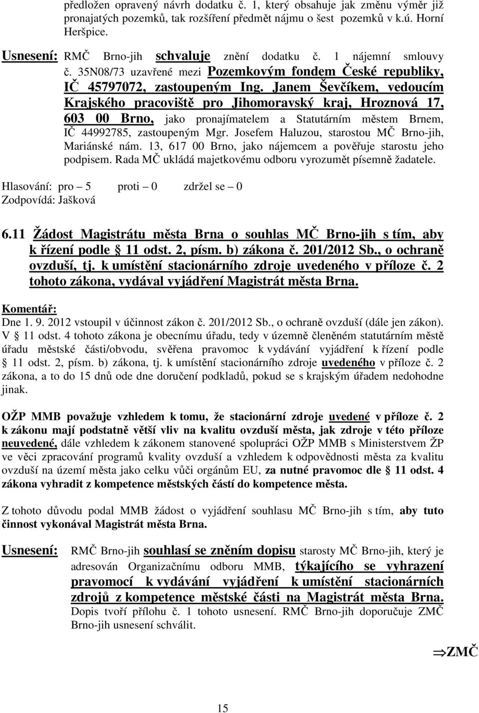 Janem Ševčíkem, vedoucím Krajského pracoviště pro Jihomoravský kraj, Hroznová 17, 603 00 Brno, jako pronajímatelem a Statutárním městem Brnem, IČ 44992785, zastoupeným Mgr.