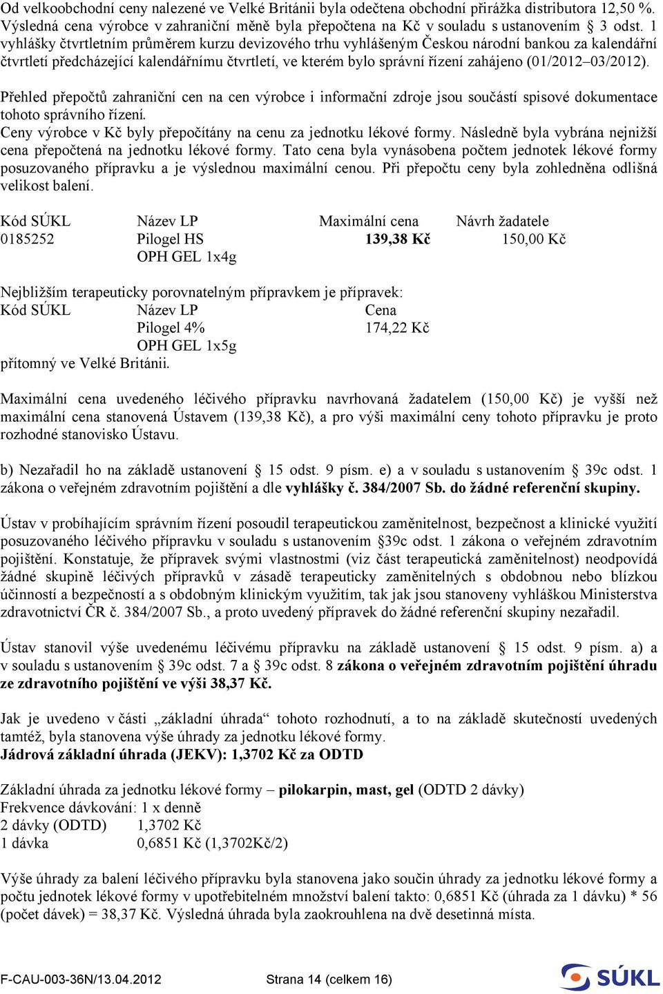 03/2012). Přehled přepočtů zahraniční cen na cen výrobce i informační zdroje jsou součástí spisové dokumentace tohoto správního řízení.