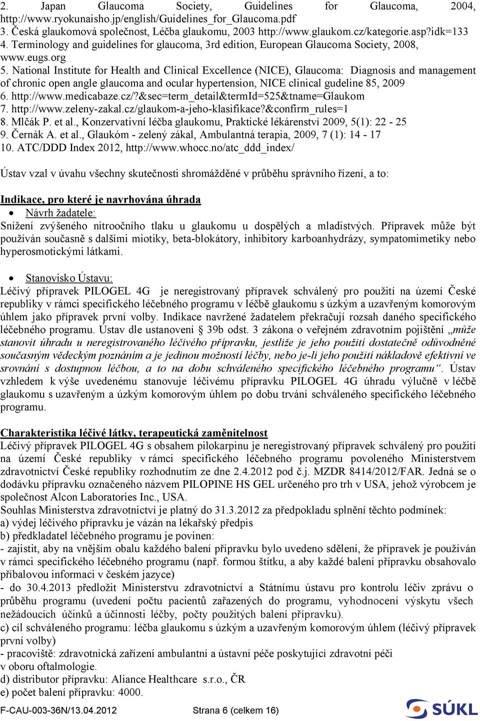 National Institute for Health and Clinical Excellence (NICE), Glaucoma: Diagnosis and management of chronic open angle glaucoma and ocular hypertension, NICE clinical gudeline 85, 2009 6. http://www.