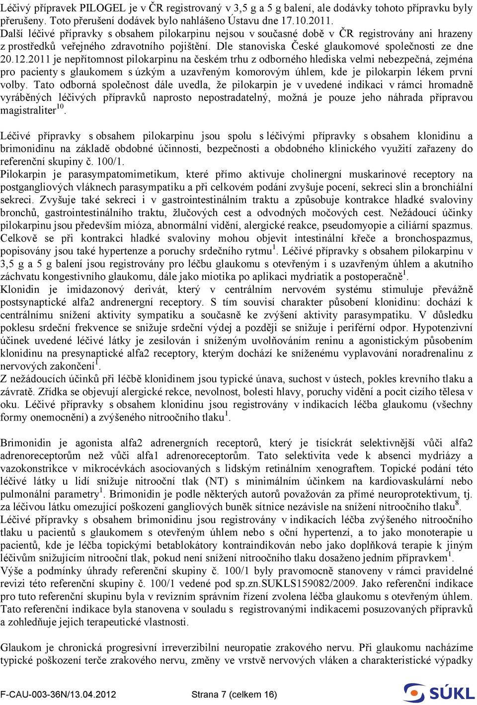 2011 je nepřítomnost pilokarpinu na českém trhu z odborného hlediska velmi nebezpečná, zejména pro pacienty s glaukomem s úzkým a uzavřeným komorovým úhlem, kde je pilokarpin lékem první volby.