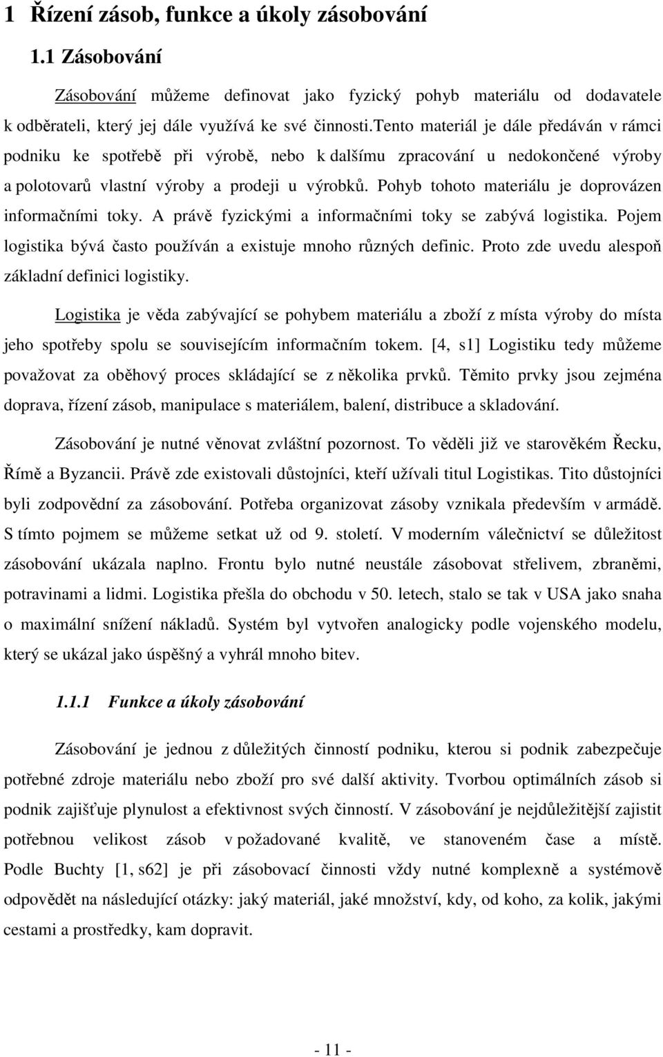 Pohyb tohoto materiálu je doprovázen informačními toky. A právě fyzickými a informačními toky se zabývá logistika. Pojem logistika bývá často používán a existuje mnoho různých definic.