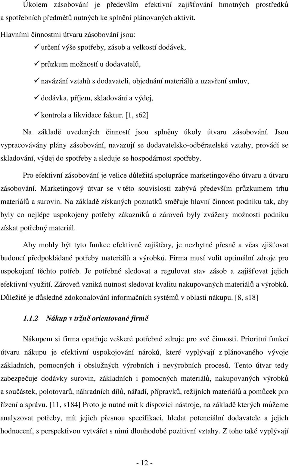 příjem, skladování a výdej, kontrola a likvidace faktur. [1, s62] Na základě uvedených činností jsou splněny úkoly útvaru zásobování.