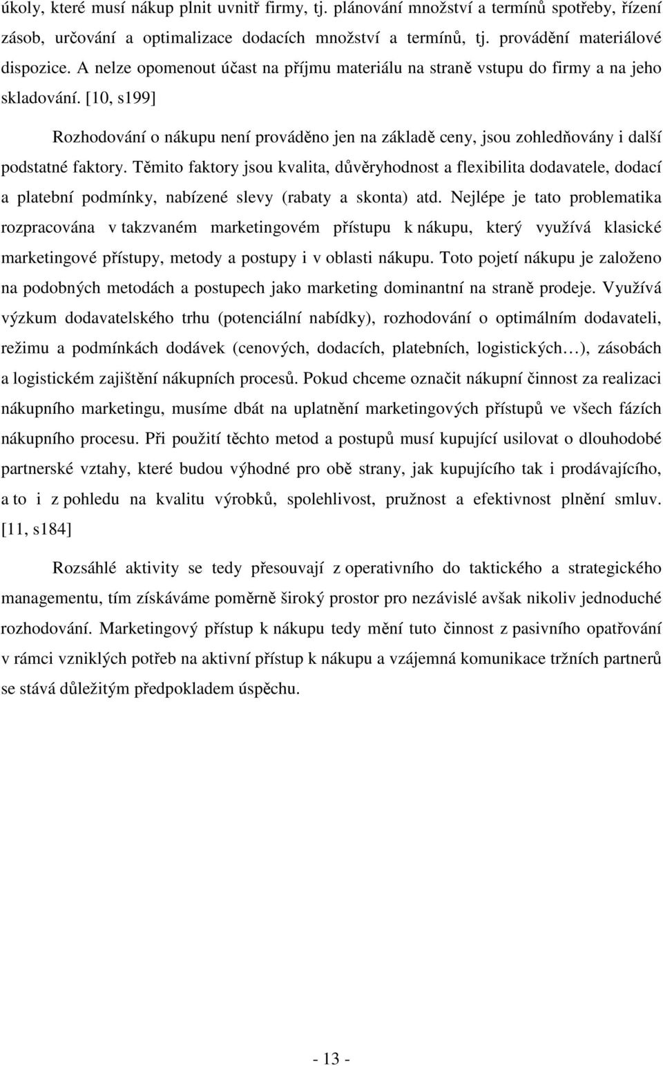 [10, s199] Rozhodování o nákupu není prováděno jen na základě ceny, jsou zohledňovány i další podstatné faktory.