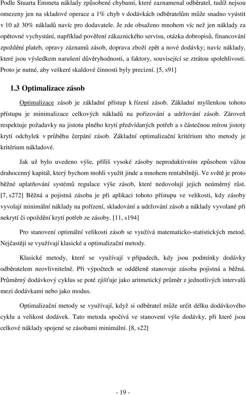 Je zde obsaženo mnohem víc než jen náklady za opětovné vychystání, například pověření zákaznického servisu, otázka dobropisů, financování zpoždění plateb, opravy záznamů zásob, doprava zboží zpět a