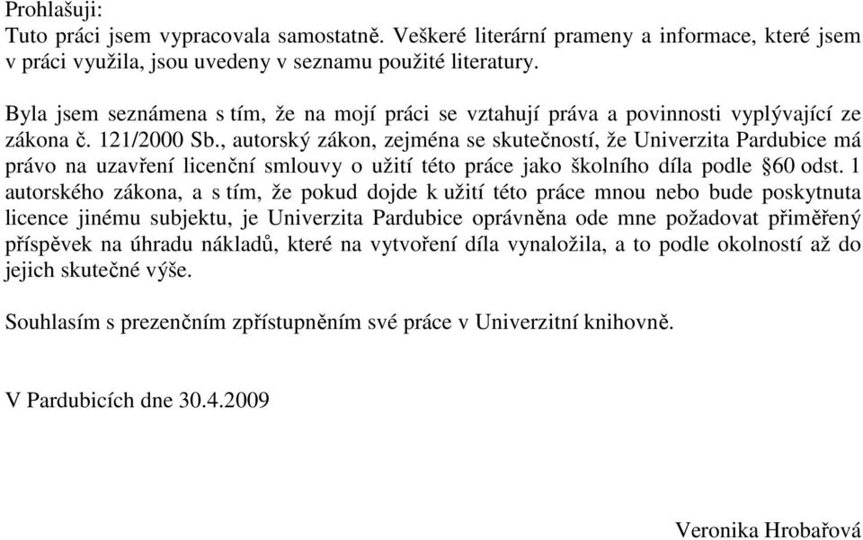 , autorský zákon, zejména se skutečností, že Univerzita Pardubice má právo na uzavření licenční smlouvy o užití této práce jako školního díla podle 60 odst.