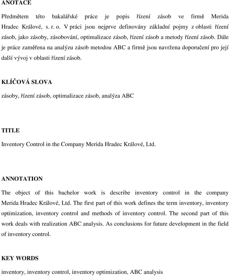Dále je práce zaměřena na analýzu zásob metodou ABC a firmě jsou navržena doporučení pro její další vývoj v oblasti řízení zásob.