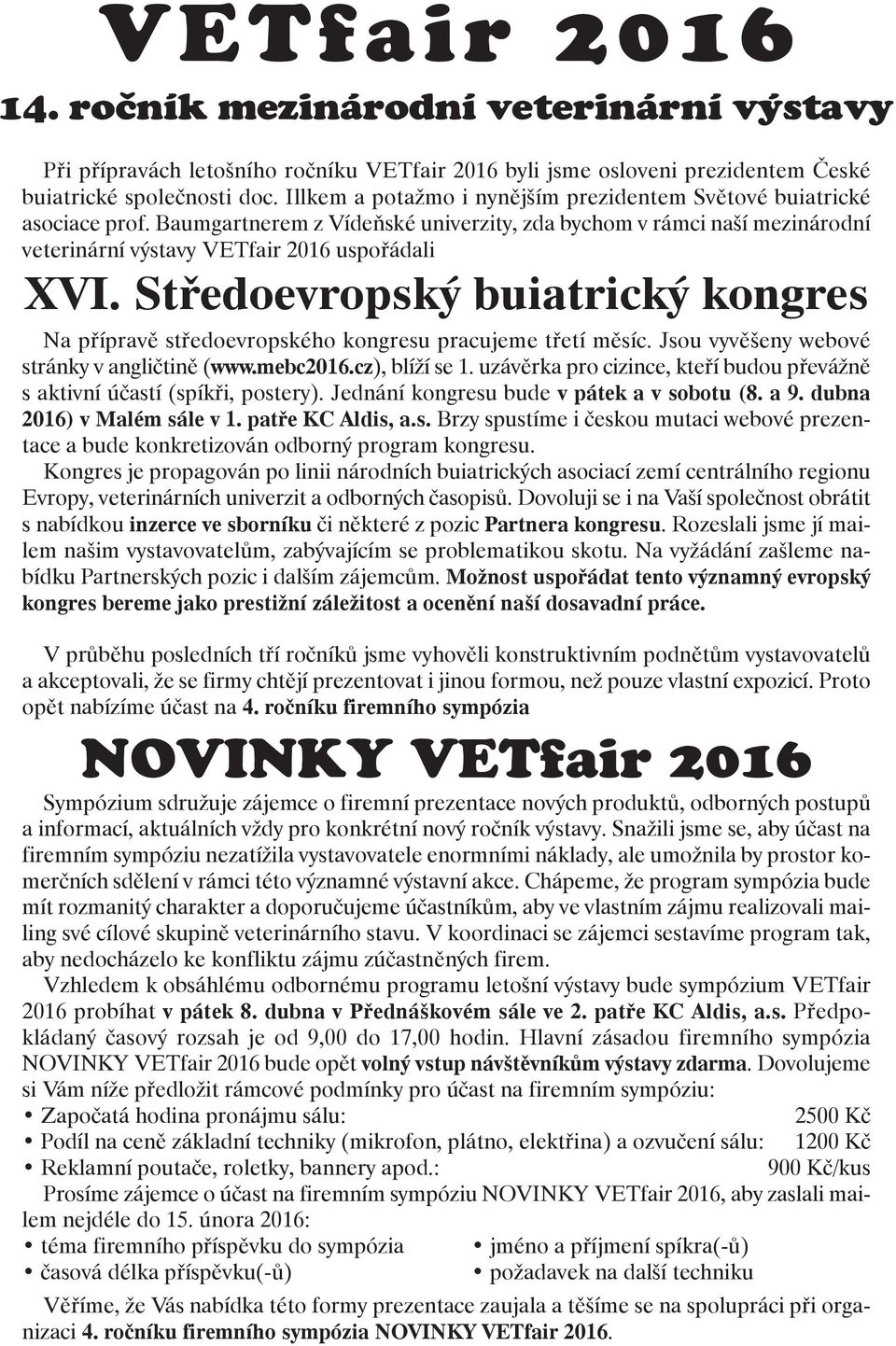 Středoevropský buiatrický kongres Na přípravě středoevropského kongresu pracujeme třetí měsíc. Jsou vyvěšeny webové stránky v angličtině (www.mebc2016.cz), blíží se 1.