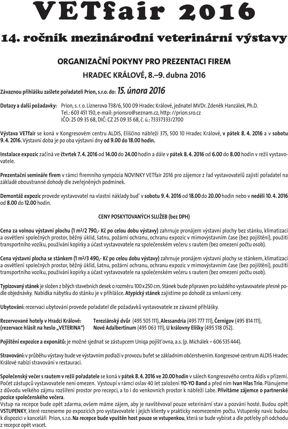 : 73337333/2700 Výstava VETfair se koná v Kongre so vém cent ru ALDIS, Elišči no ná bře ží 375, 500 10 Hra dec Krá lo vé, v pátek 8. 4. 2016 a v sobotu 9. 4. 2016. Výstavní doba je po oba výstavní dny od 9.