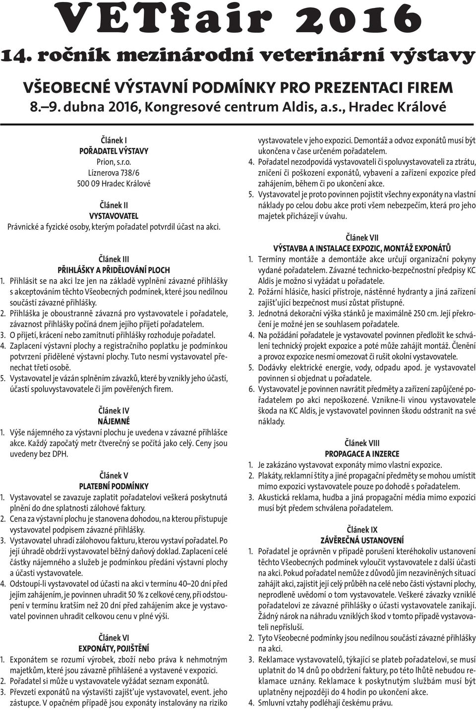 Přihlásit se na akci lze jen na základě vyplnění závazné přihlášky s akceptováním těchto Všeobecných podmínek, které jsou nedílnou součástí závazné přihlášky. 2.