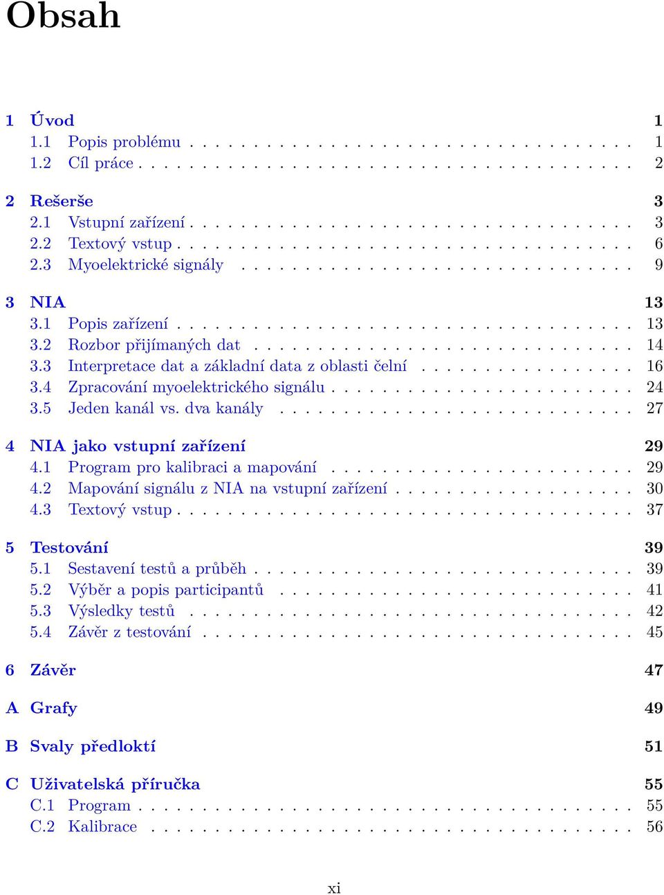 3 Interpretace dat a základní data z oblasti čelní................. 16 3.4 Zpracování myoelektrického signálu........................ 24 3.5 Jeden kanál vs. dva kanály.