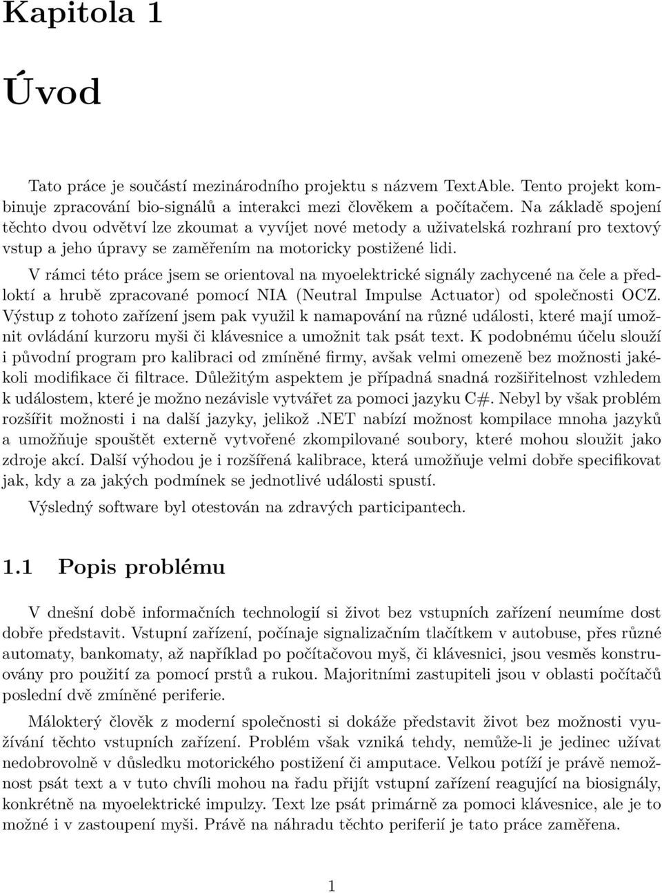 V rámci této práce jsem se orientoval na myoelektrické signály zachycené na čele a předloktí a hrubě zpracované pomocí NIA (Neutral Impulse Actuator) od společnosti OCZ.