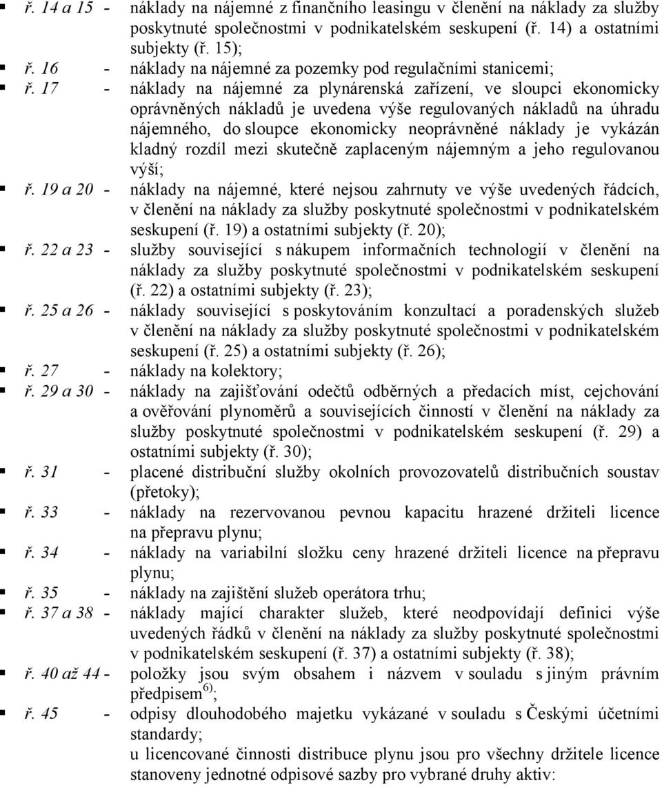 17 - náklady na nájemné za plynárenská zařízení, ve sloupci ekonomicky oprávněných nákladů je uvedena výše regulovaných nákladů na úhradu nájemného, do sloupce ekonomicky neoprávněné náklady je