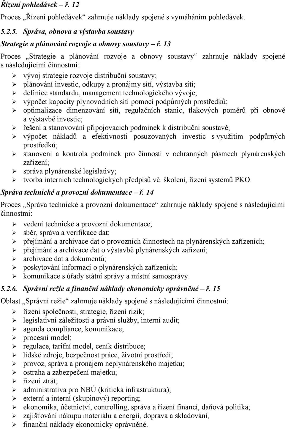 výstavba sítí; definice standardu, management technologického vývoje; výpočet kapacity plynovodních sítí pomocí podpůrných prostředků; optimalizace dimenzování sítí, regulačních stanic, tlakových