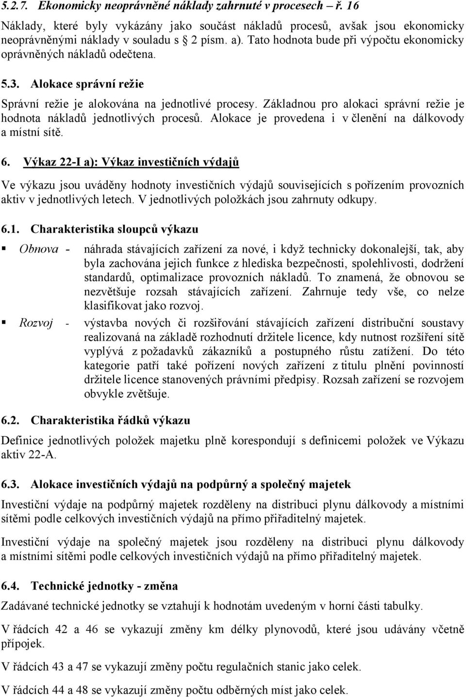 Základnou pro alokaci správní režie je hodnota nákladů jednotlivých procesů. Alokace je provedena i v členění na dálkovody a místní sítě. 6.