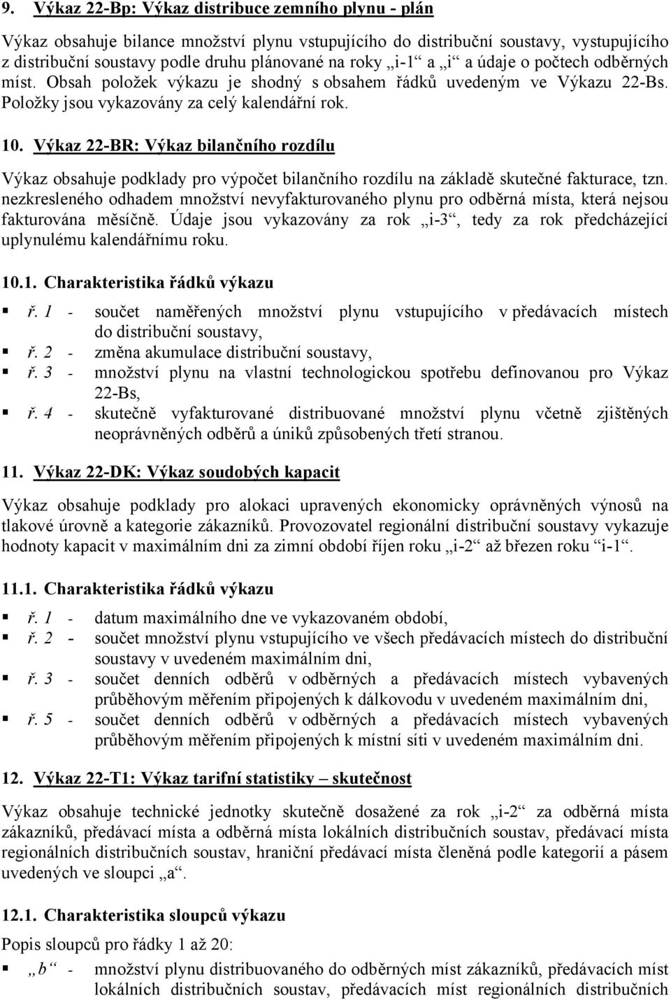 Výkaz 22-BR: Výkaz bilančního rozdílu Výkaz obsahuje podklady pro výpočet bilančního rozdílu na základě skutečné fakturace, tzn.