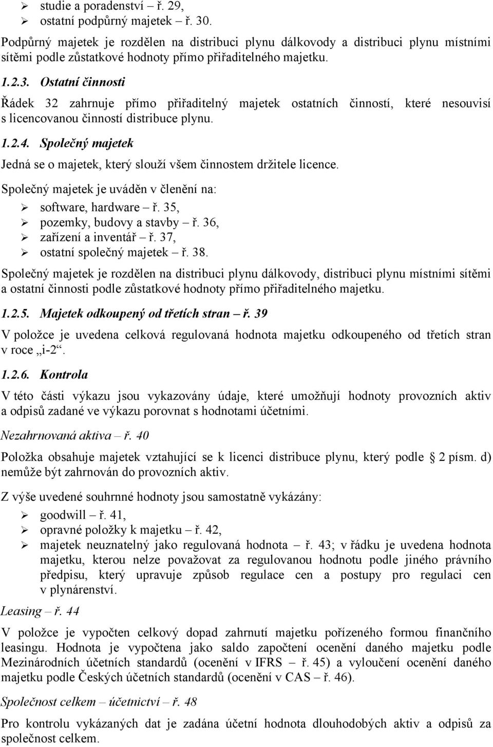 Ostatní činnosti Řádek 32 zahrnuje přímo přiřaditelný majetek s licencovanou činností distribuce plynu. ostatních činností, které nesouvisí 1.2.4.