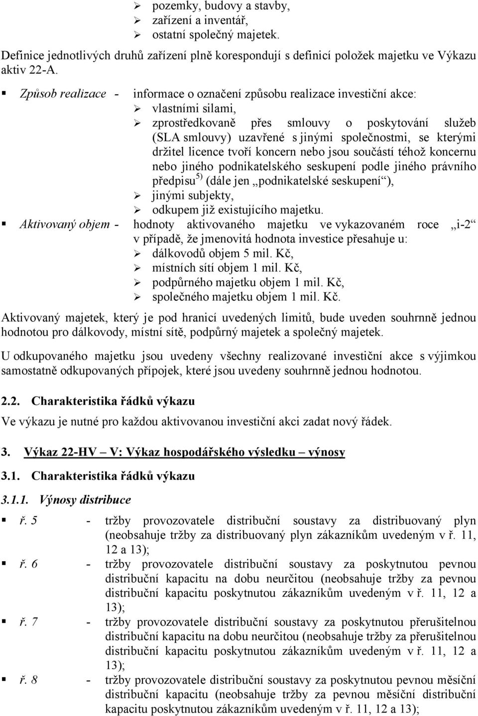 držitel licence tvoří koncern nebo jsou součástí téhož koncernu nebo jiného podnikatelského seskupení podle jiného právního předpisu 5) (dále jen podnikatelské seskupení ), jinými subjekty, odkupem