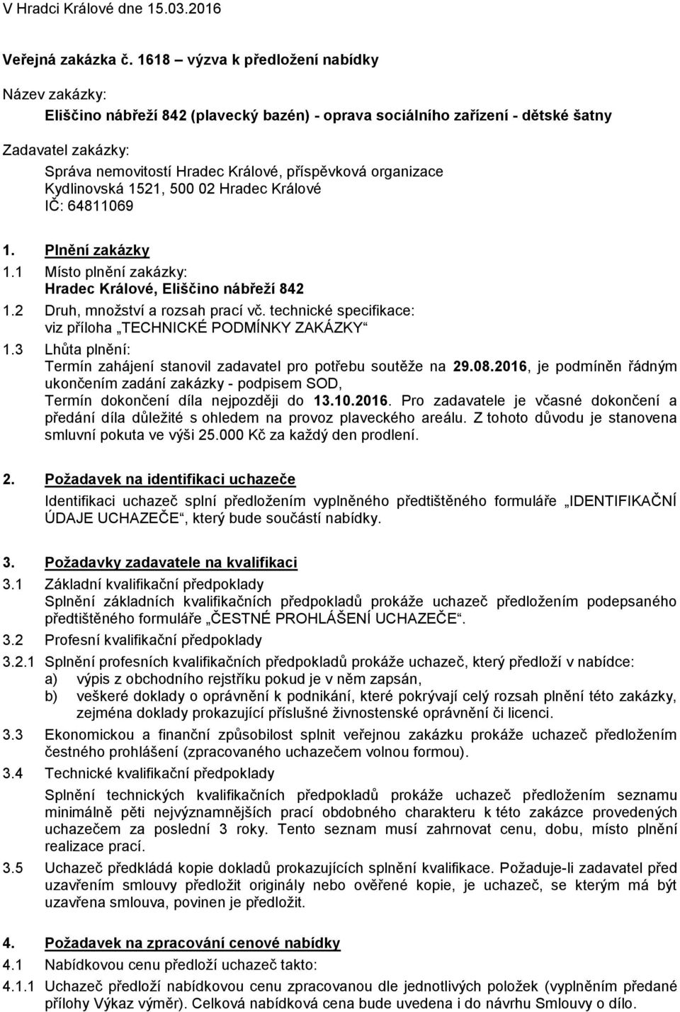 1 Místo plnění zakázky: Hradec Králové, Eliščino nábřeží 842 1.2 Druh, množství a rozsah prací vč. technické specifikace: viz příloha TECHNICKÉ PODMÍNKY ZAKÁZKY 1.