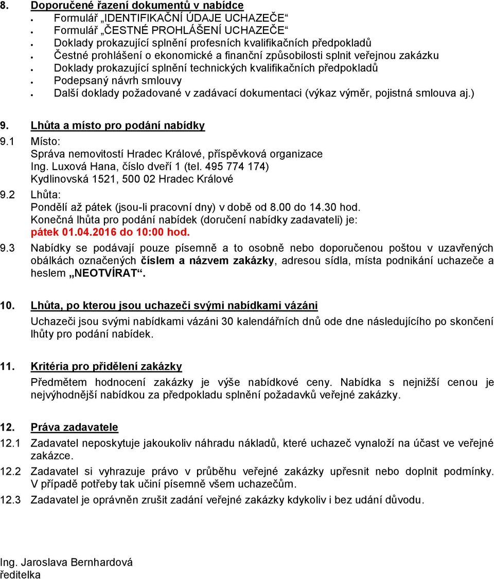 (výkaz výměr, pojistná smlouva aj.) 9. Lhůta a místo pro podání nabídky 9.1 Místo: Ing. Luxová Hana, číslo dveří 1 (tel. 495 774 174) 9.2 Lhůta: Pondělí až pátek (jsou-li pracovní dny) v době od 8.