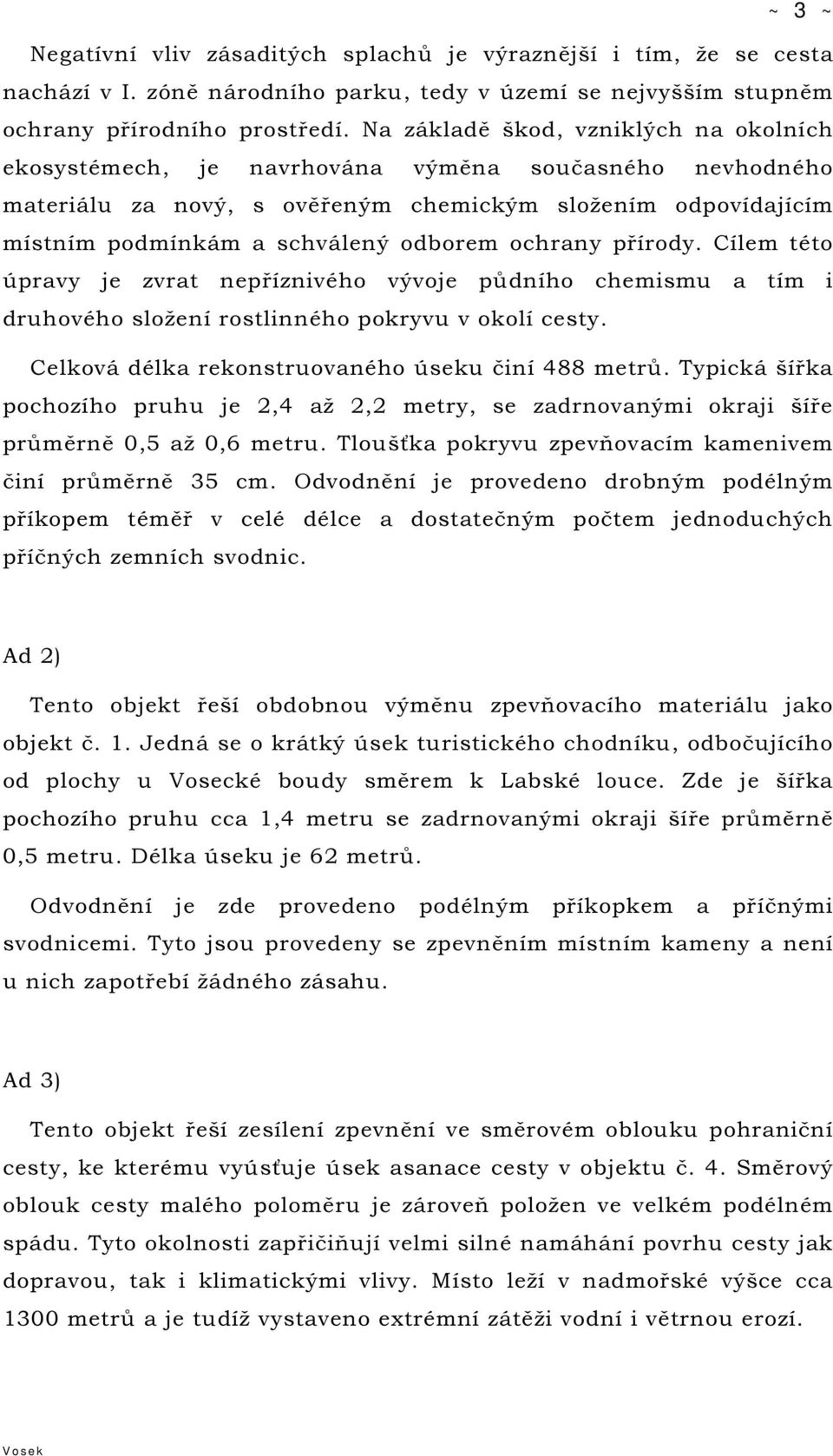 ochrany přírody. Cílem této úpravy je zvrat nepříznivého vývoje půdního chemismu a tím i druhového složení rostlinného pokryvu v okolí cesty. Celková délka rekonstruovaného úseku činí 488 metrů.