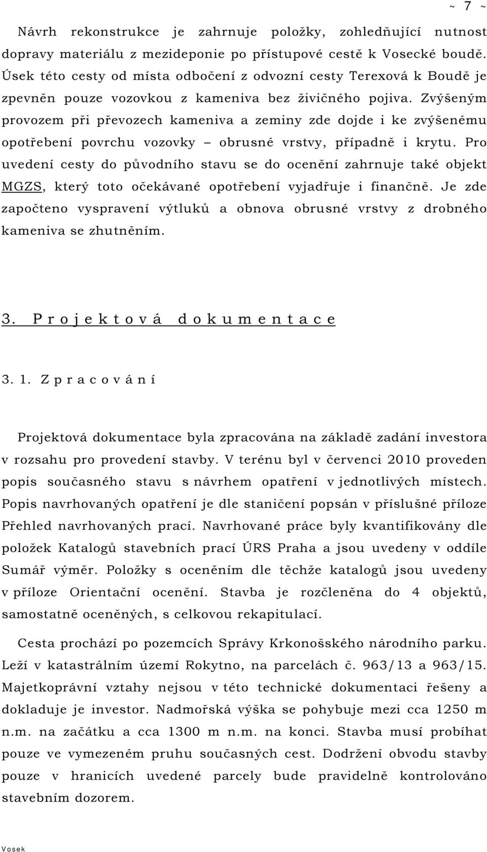 Zvýšeným provozem při převozech kameniva a zeminy zde dojde i ke zvýšenému opotřebení povrchu vozovky obrusné vrstvy, případně i krytu.