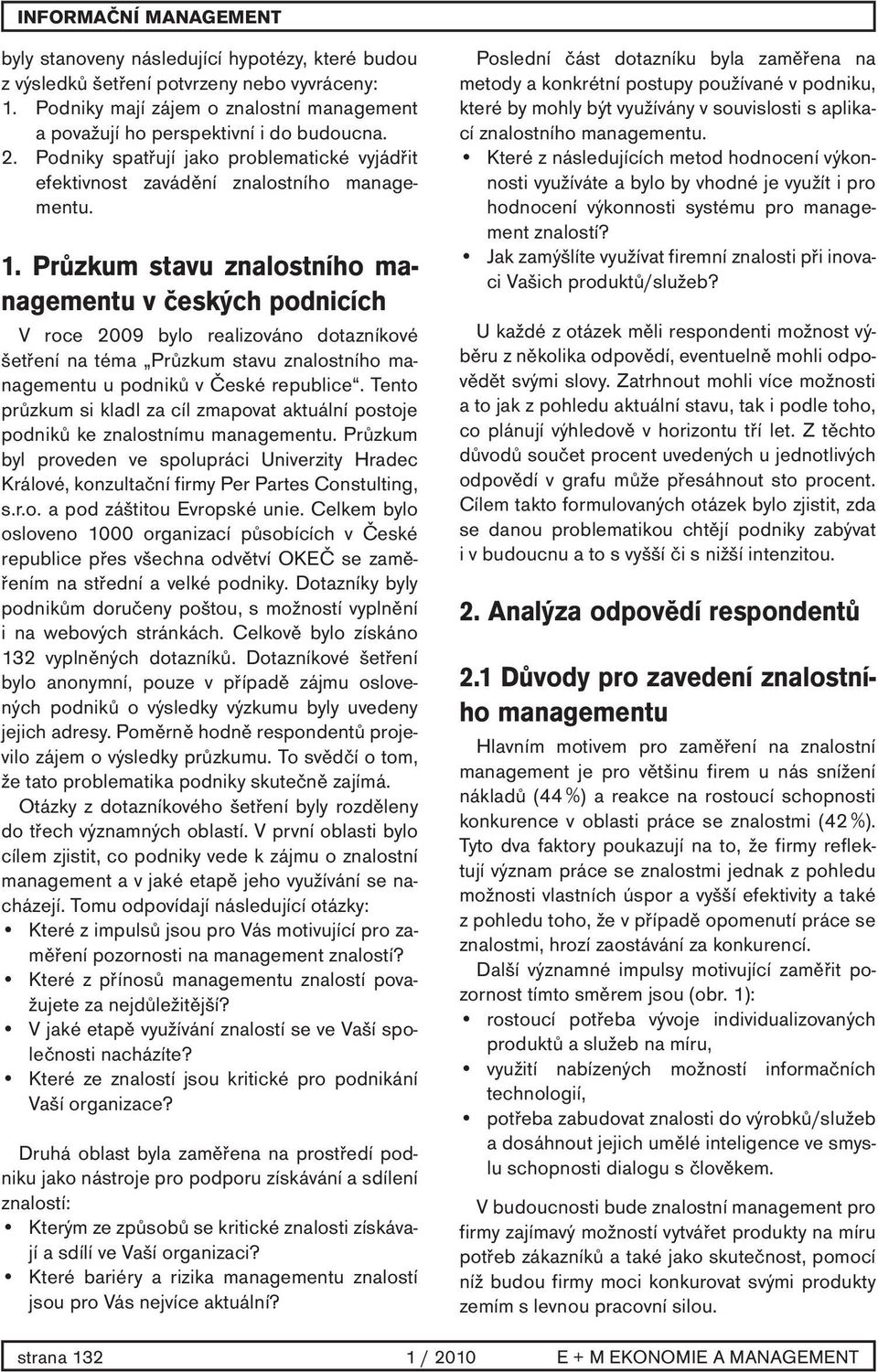 Průzkum stavu znalostního managementu v českých podnicích V roce 2009 bylo realizováno dotazníkové šetření na téma Průzkum stavu znalostního managementu u podniků v České republice.