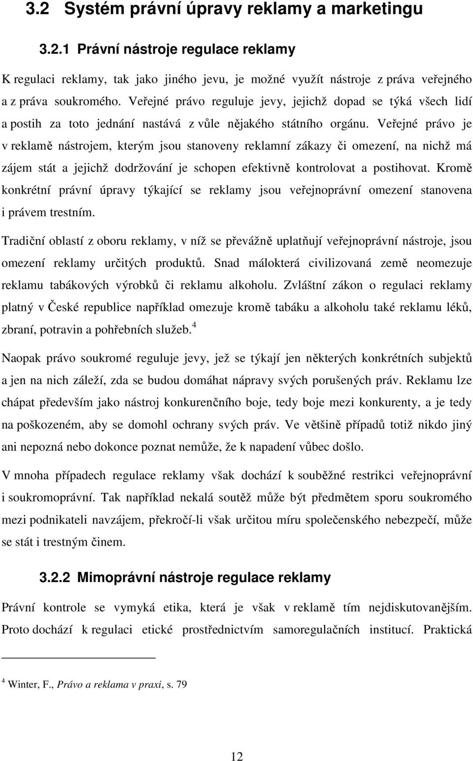 Veřejné právo je v reklamě nástrojem, kterým jsou stanoveny reklamní zákazy či omezení, na nichž má zájem stát a jejichž dodržování je schopen efektivně kontrolovat a postihovat.