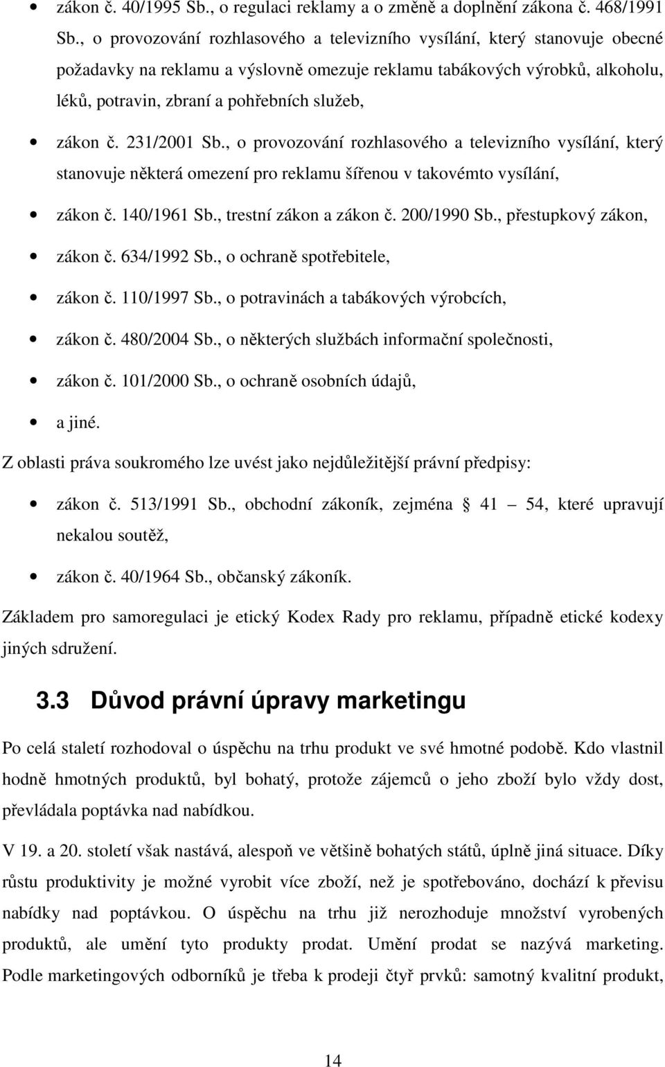 zákon č. 231/2001 Sb., o provozování rozhlasového a televizního vysílání, který stanovuje některá omezení pro reklamu šířenou v takovémto vysílání, zákon č. 140/1961 Sb., trestní zákon a zákon č.