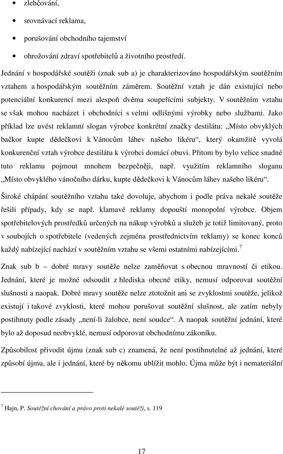 Soutěžní vztah je dán existující nebo potenciální konkurencí mezi alespoň dvěma soupeřícími subjekty. V soutěžním vztahu se však mohou nacházet i obchodníci s velmi odlišnými výrobky nebo službami.