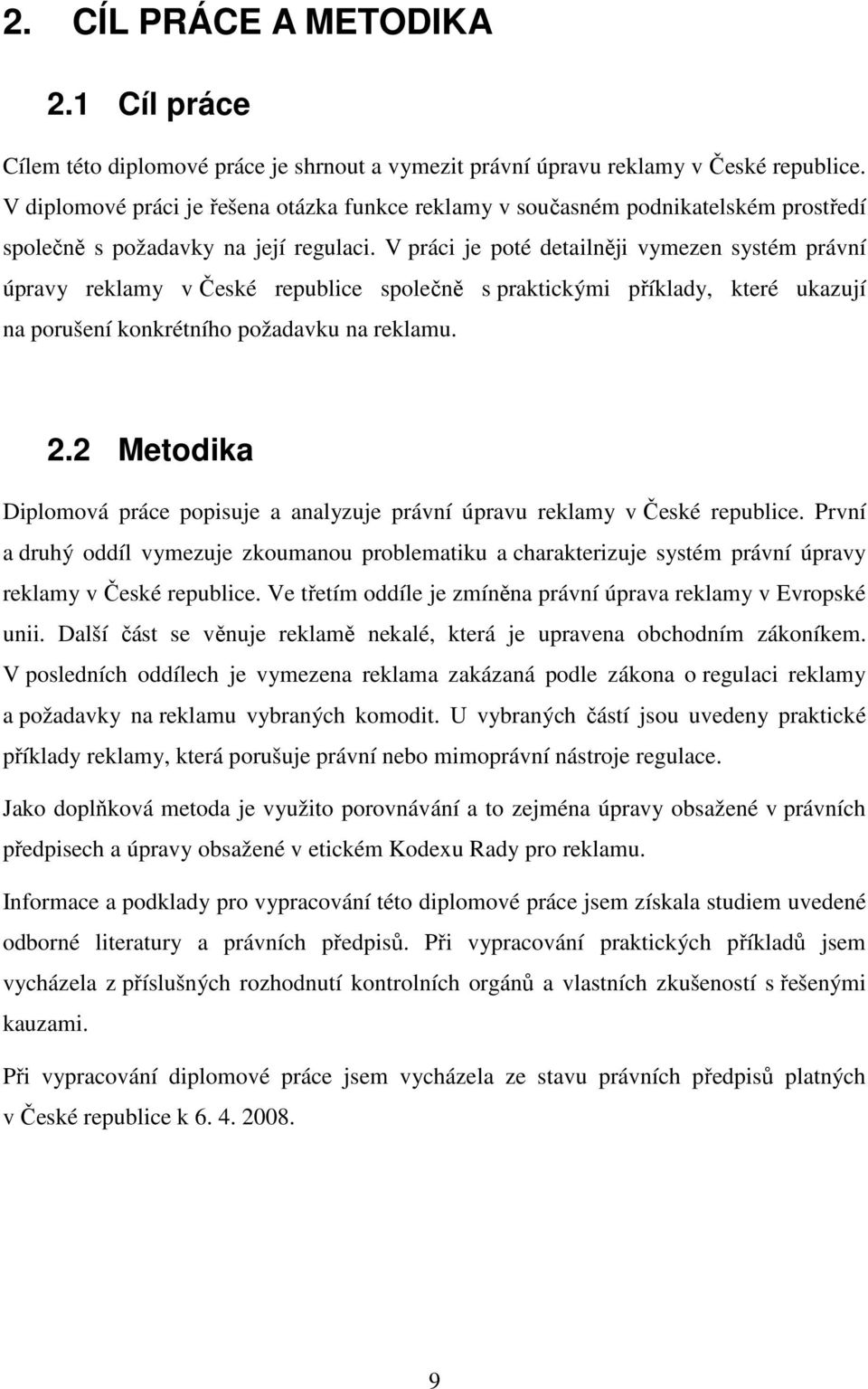 V práci je poté detailněji vymezen systém právní úpravy reklamy v České republice společně s praktickými příklady, které ukazují na porušení konkrétního požadavku na reklamu. 2.