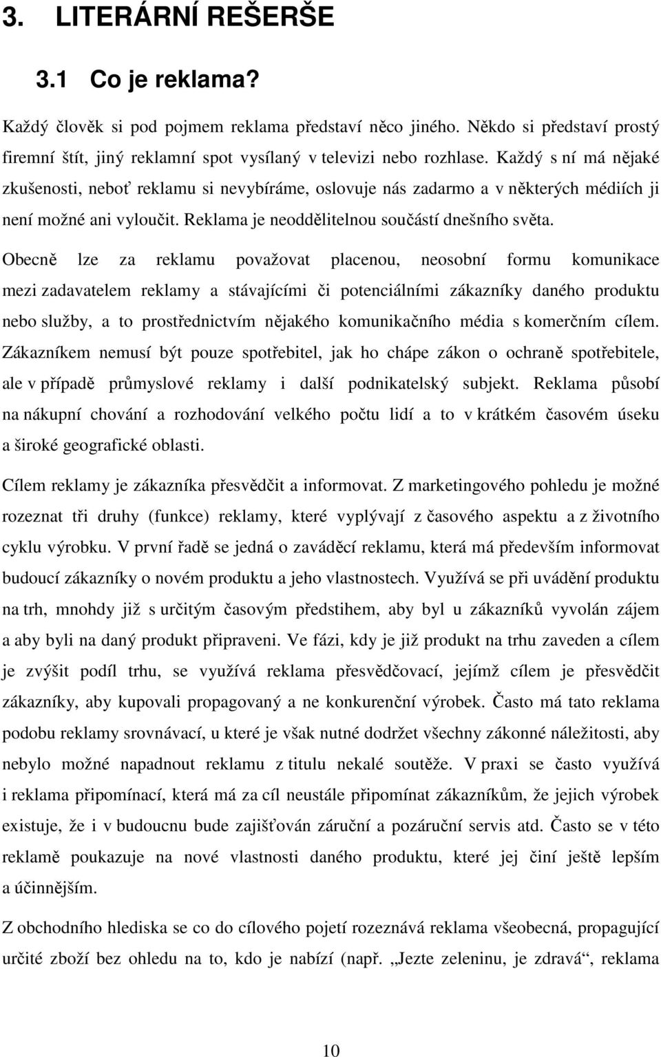 Obecně lze za reklamu považovat placenou, neosobní formu komunikace mezi zadavatelem reklamy a stávajícími či potenciálními zákazníky daného produktu nebo služby, a to prostřednictvím nějakého