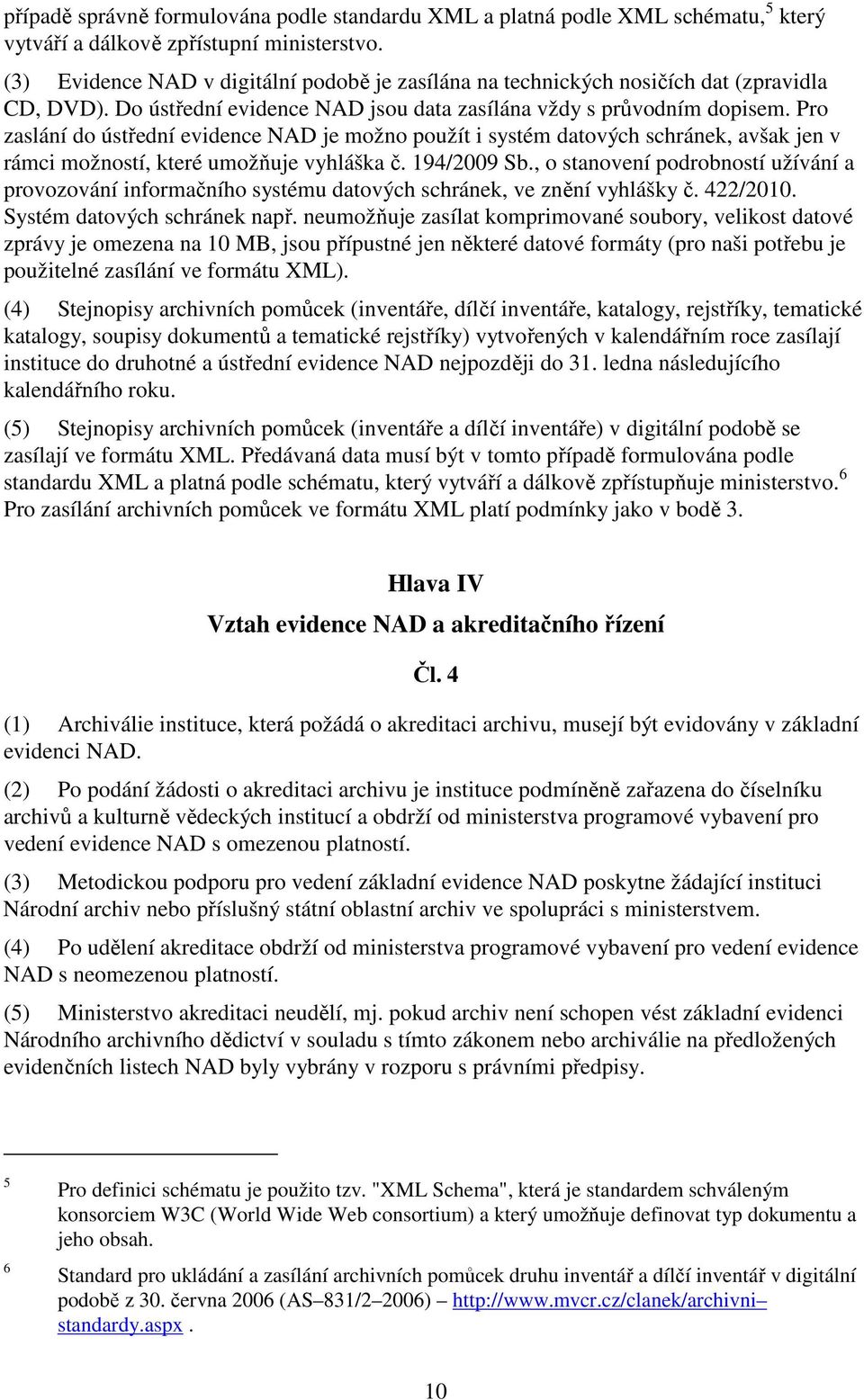 Pro zaslání do ústřední evidence NAD je možno použít i systém datových schránek, avšak jen v rámci možností, které umožňuje vyhláška č. 194/2009 Sb.