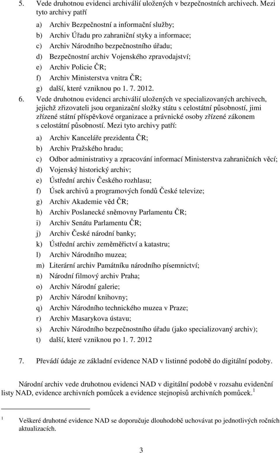 zpravodajství; e) Archiv Policie ČR; f) Archiv Ministerstva vnitra ČR; g) další, které vzniknou po 1. 7. 2012. 6.