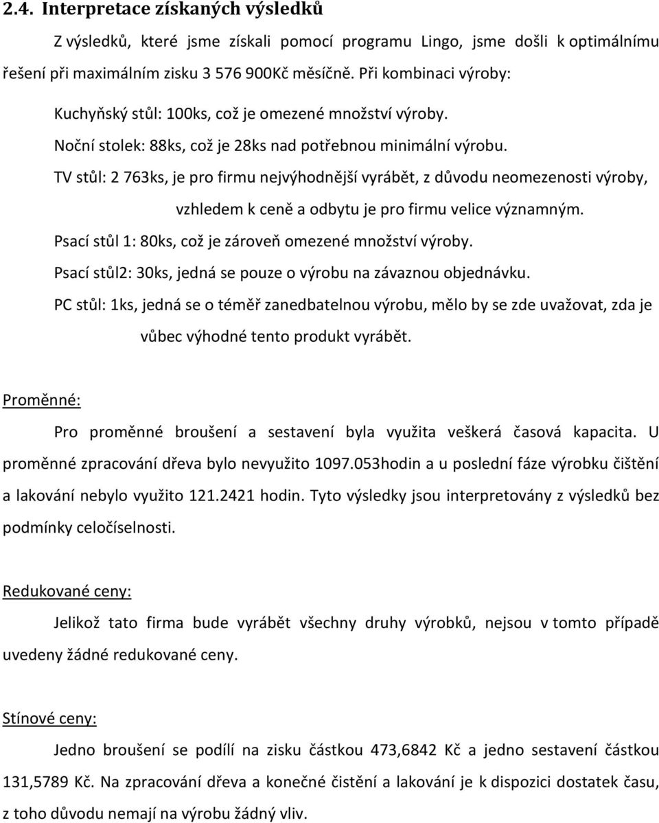 TV stůl: 2 763ks, je pro firmu nejvýhodnější vyrábět, z důvodu neomezenosti výroby, vzhledem k ceně a odbytu je pro firmu velice významným. Psací stůl 1: 80ks, což je zároveň omezené množství výroby.