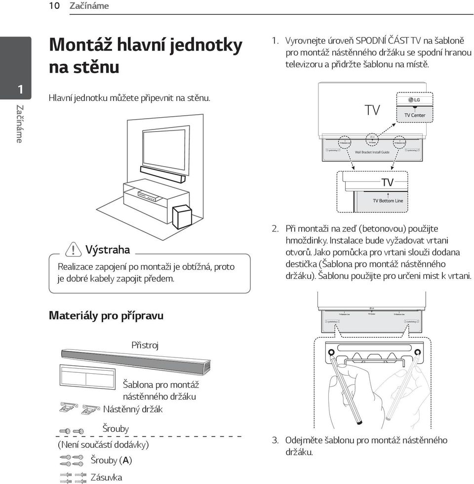 Instalace bude vyžadovat vrtani otvorů. Jako pomůcka pro vrtani slouži dodana destička (Šablona pro montáž nástěnného držáku). Šablonu použijte pro určeni mist k vrtani.