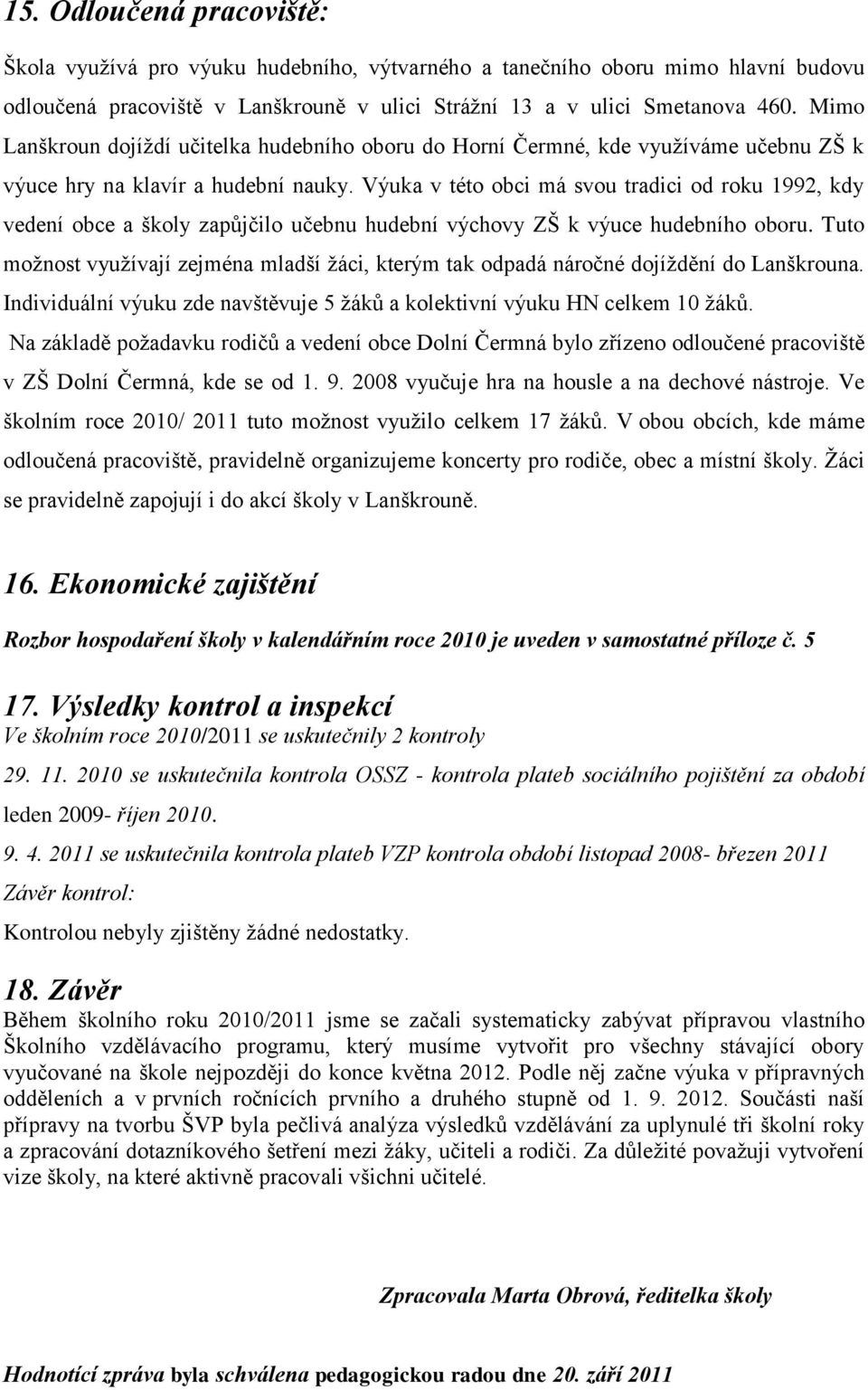 Výuka v této obci má svou tradici od roku 1992, kdy vedení obce a školy zapůjčilo učebnu hudební výchovy ZŠ k výuce hudebního oboru.