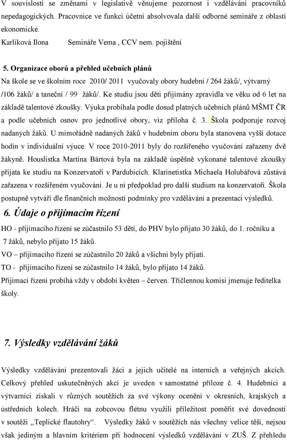 Organizace oborů a přehled učebních plánů Na škole se ve školním roce 2010/ 2011 vyučovaly obory hudební / 264 žáků/, výtvarný /106 žáků/ a taneční / 99 žáků/.