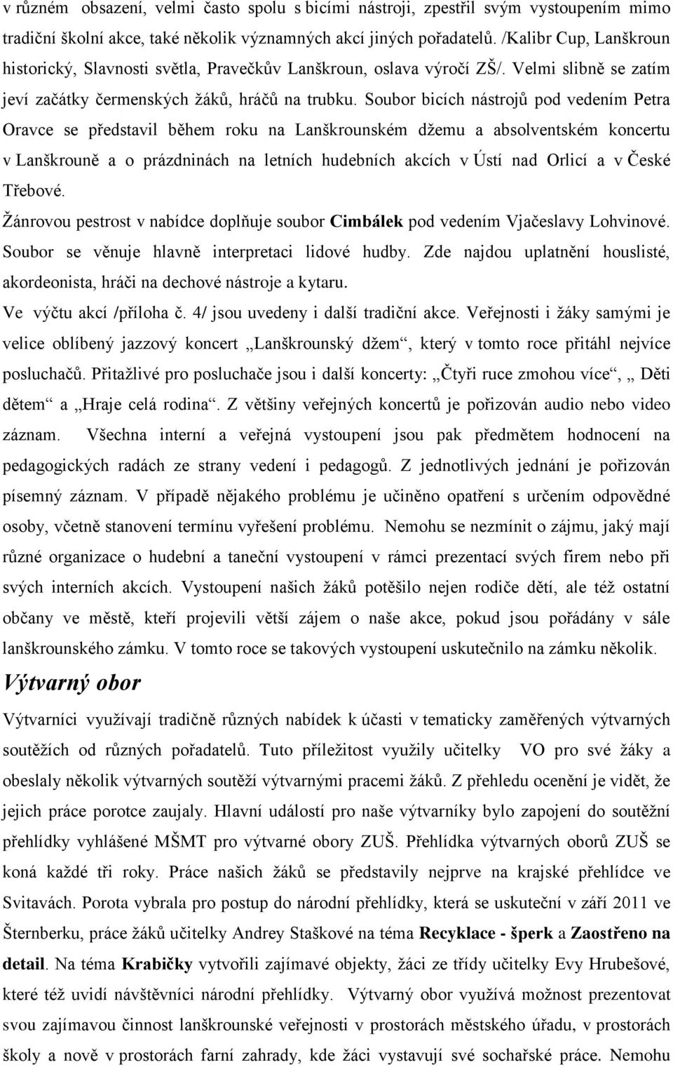 Soubor bicích nástrojů pod vedením Petra Oravce se představil během roku na Lanškrounském džemu a absolventském koncertu v Lanškrouně a o prázdninách na letních hudebních akcích v Ústí nad Orlicí a v