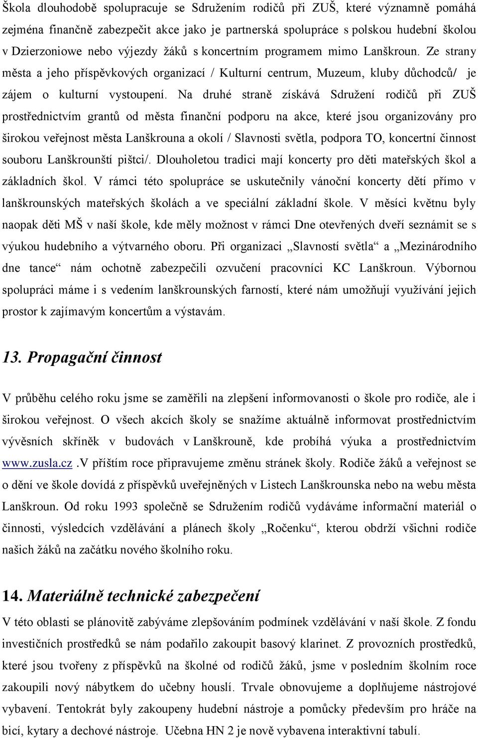 Na druhé straně získává Sdružení rodičů při ZUŠ prostřednictvím grantů od města finanční podporu na akce, které jsou organizovány pro širokou veřejnost města Lanškrouna a okolí / Slavnosti světla,