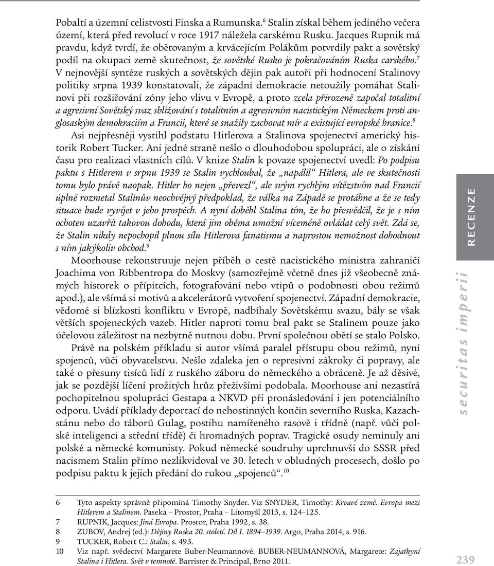 7 V nejnovější syntéze ruských a sovětských dějin pak autoři při hodnocení Stalinovy politiky srpna 1939 konstatovali, že západní demokracie netoužily pomáhat Stalinovi při rozšiřování zóny jeho