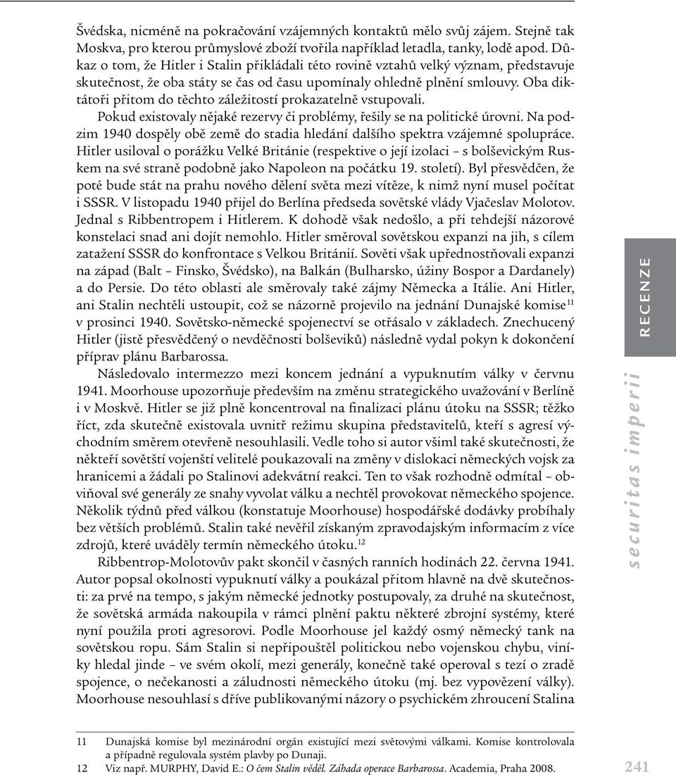 Oba diktátoři přitom do těchto záležitostí prokazatelně vstupovali. Pokud existovaly nějaké rezervy či problémy, řešily se na politické úrovni.