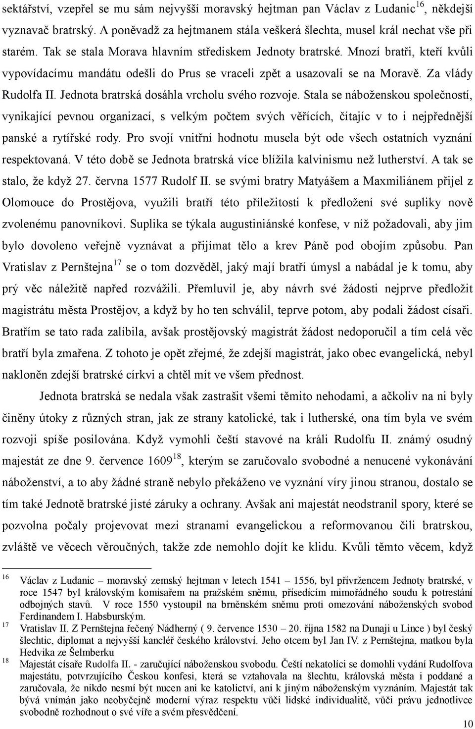 Jednota bratrská dosáhla vrcholu svého rozvoje. Stala se náboženskou společností, vynikající pevnou organizací, s velkým počtem svých věřících, čítajíc v to i nejpřednější panské a rytířské rody.