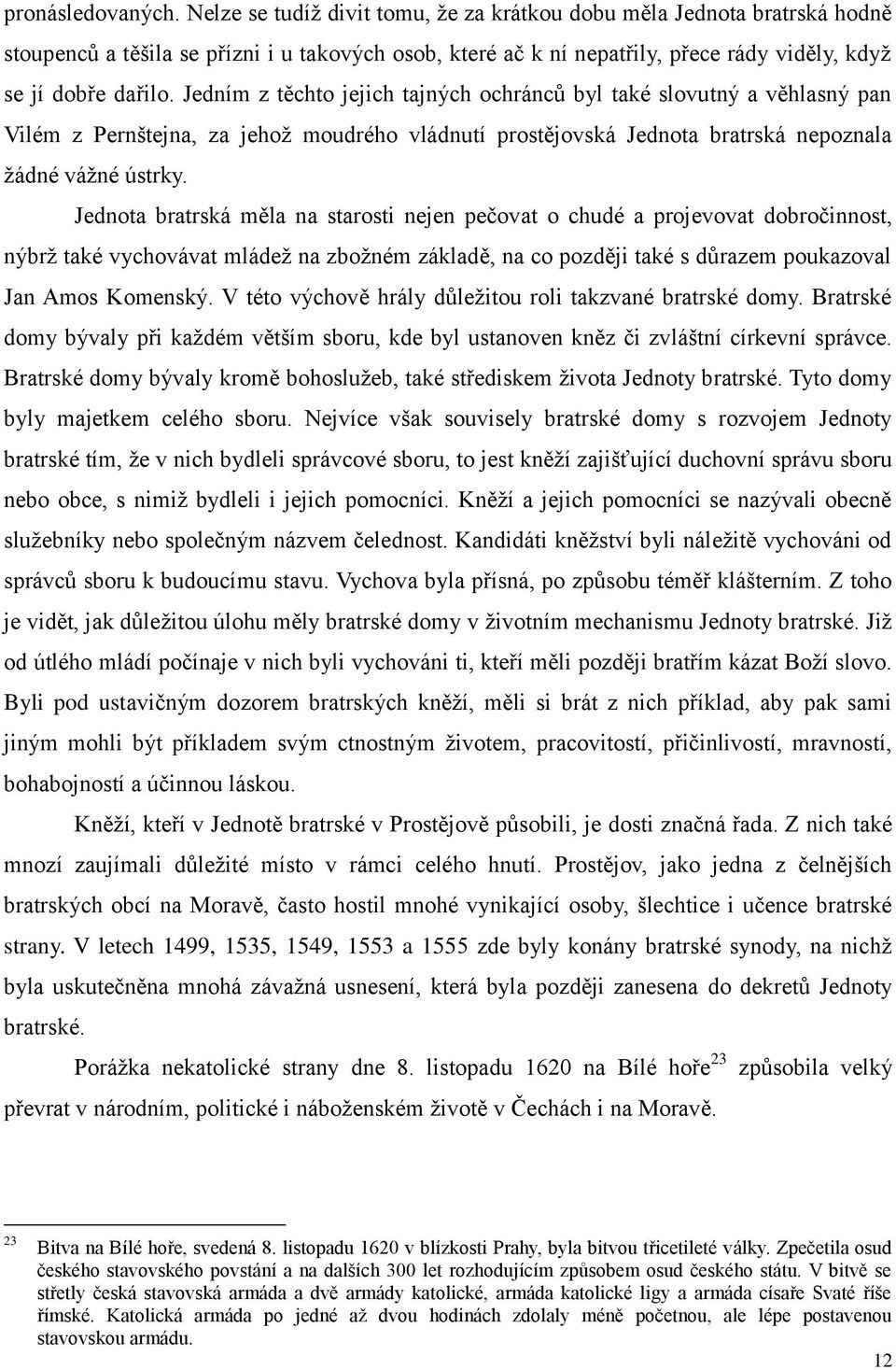 Jedním z těchto jejich tajných ochránců byl také slovutný a věhlasný pan Vilém z Pernštejna, za jehož moudrého vládnutí prostějovská Jednota bratrská nepoznala žádné vážné ústrky.