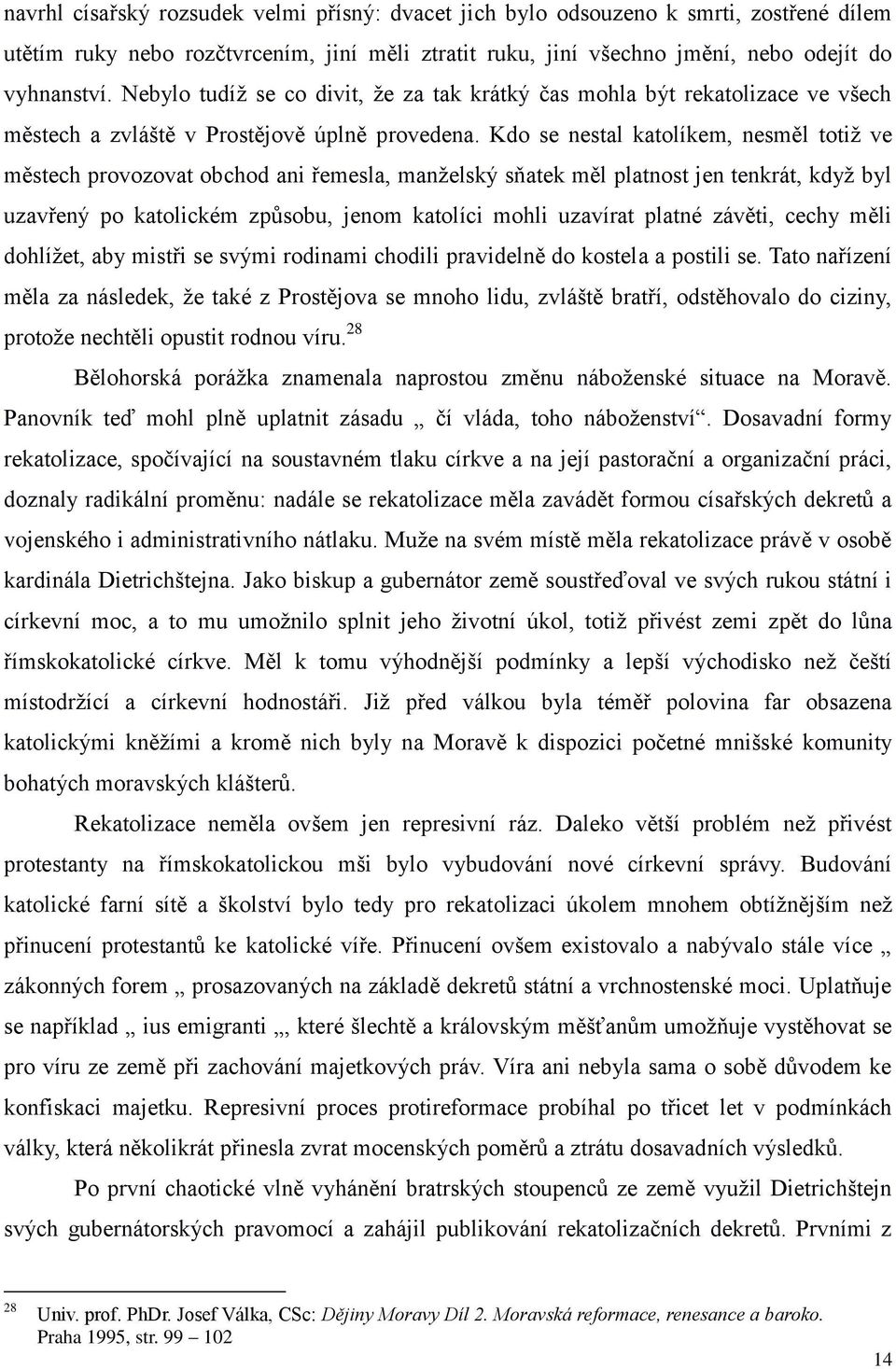 Kdo se nestal katolíkem, nesměl totiž ve městech provozovat obchod ani řemesla, manželský sňatek měl platnost jen tenkrát, když byl uzavřený po katolickém způsobu, jenom katolíci mohli uzavírat