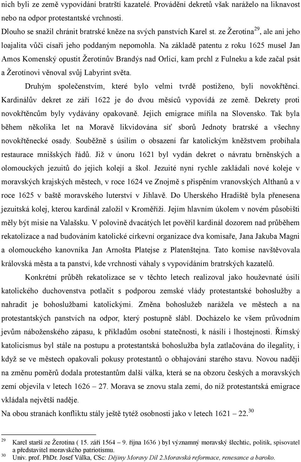 Na základě patentu z roku 1625 musel Jan Amos Komenský opustit Žerotínův Brandýs nad Orlicí, kam prchl z Fulneku a kde začal psát a Žerotínovi věnoval svůj Labyrint světa.