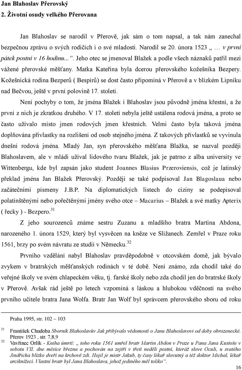 Matka Kateřina byla dcerou přerovského kožešníka Bezpery. Kožešnická rodina Bezperů ( Bespírů) se dost často připomíná v Přerově a v blízkém Lipníku nad Bečvou, ještě v první polovině 17. století.