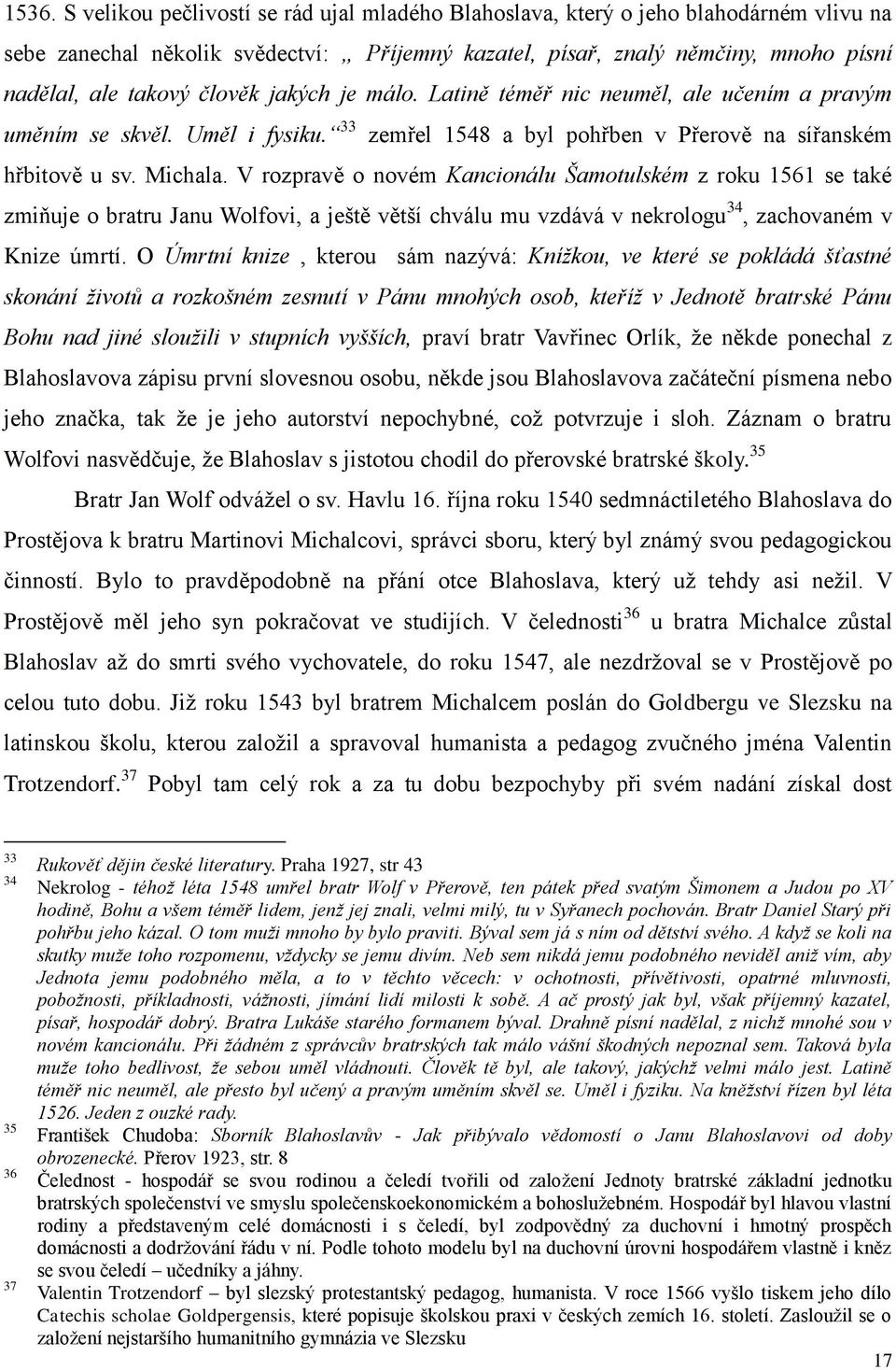 V rozpravě o novém Kancionálu Šamotulském z roku 1561 se také zmiňuje o bratru Janu Wolfovi, a ještě větší chválu mu vzdává v nekrologu 34, zachovaném v Knize úmrtí.