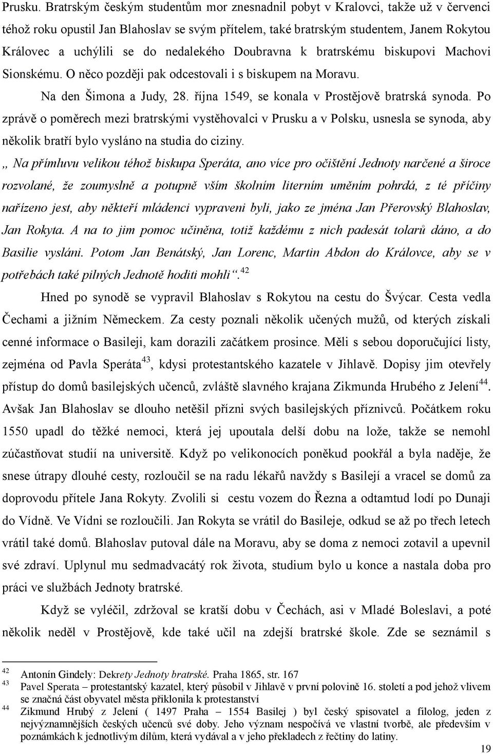 nedalekého Doubravna k bratrskému biskupovi Machovi Sionskému. O něco později pak odcestovali i s biskupem na Moravu. Na den Šimona a Judy, 28. října 1549, se konala v Prostějově bratrská synoda.